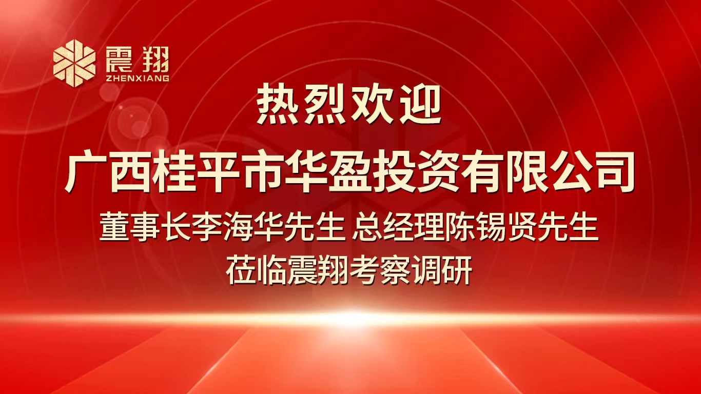 熱烈歡迎廣西桂平市華盈投資有限公司董事長李海華先生 總經(jīng)理陳錫賢先生 蒞臨震翔考察調(diào)研。